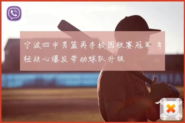 宁波四中男篮再夺校园联赛冠军 年轻核心爆发带动球队升级