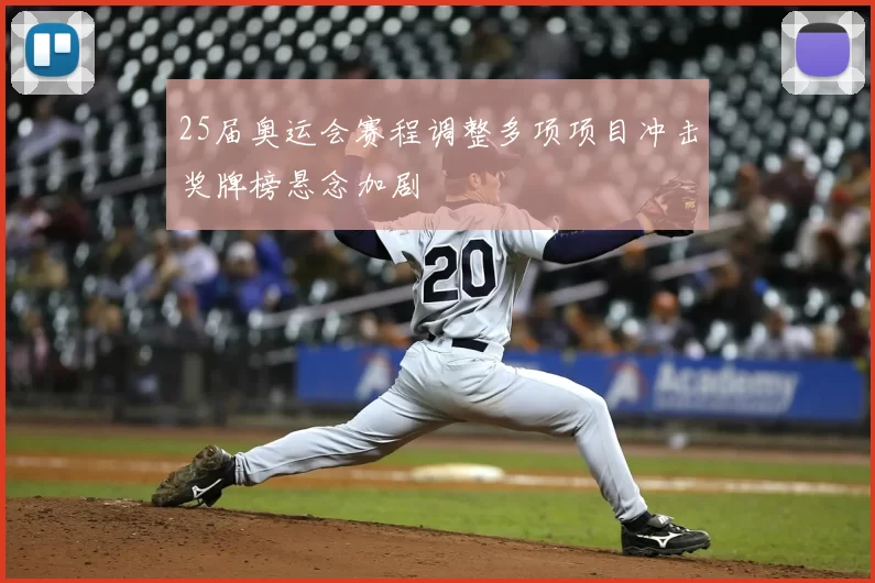 25届奥运会赛程调整多项项目冲击奖牌榜悬念加剧