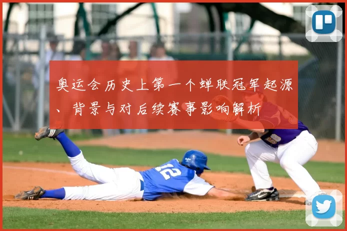 奥运会历史上第一个蝉联冠军起源、背景与对后续赛事影响解析