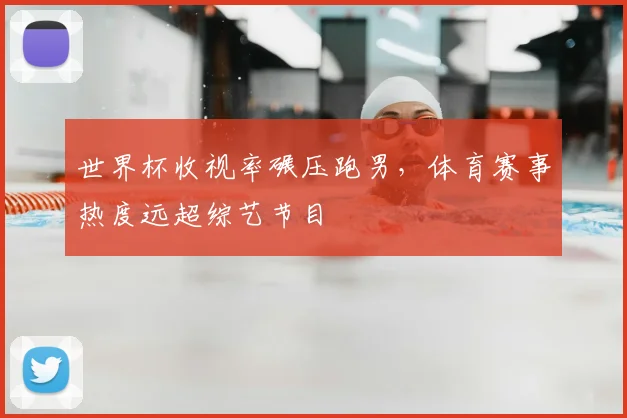 世界杯收视率碾压跑男，体育赛事热度远超综艺节目